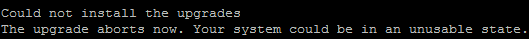 Message saying Could not install the upgrades. The upgrade aborts now. Your system could be in an unusable state.